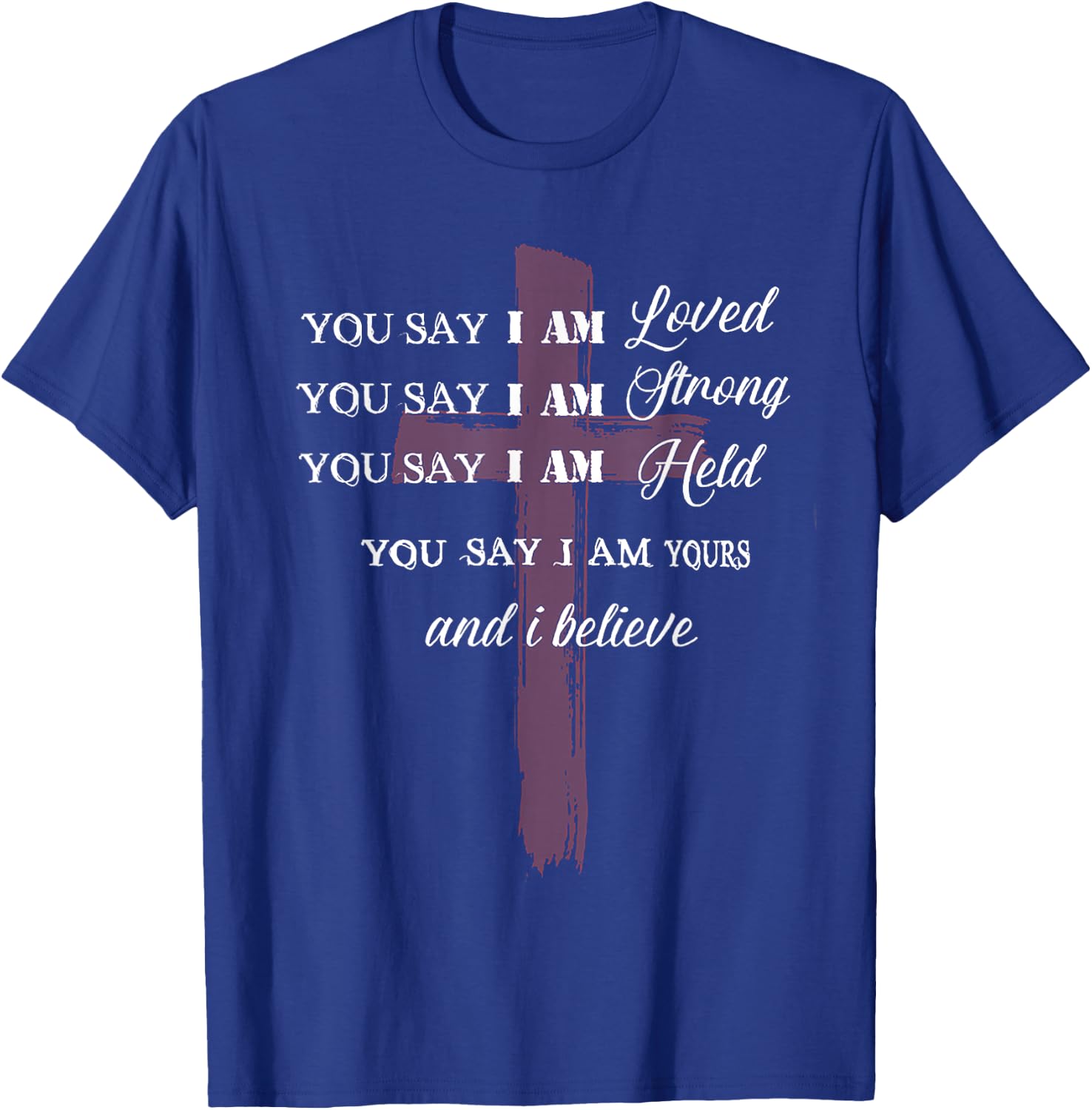 ou Say I am Loved am Strong am Held am Loved and I Believe T-Shirt - T-Shirt | Royal