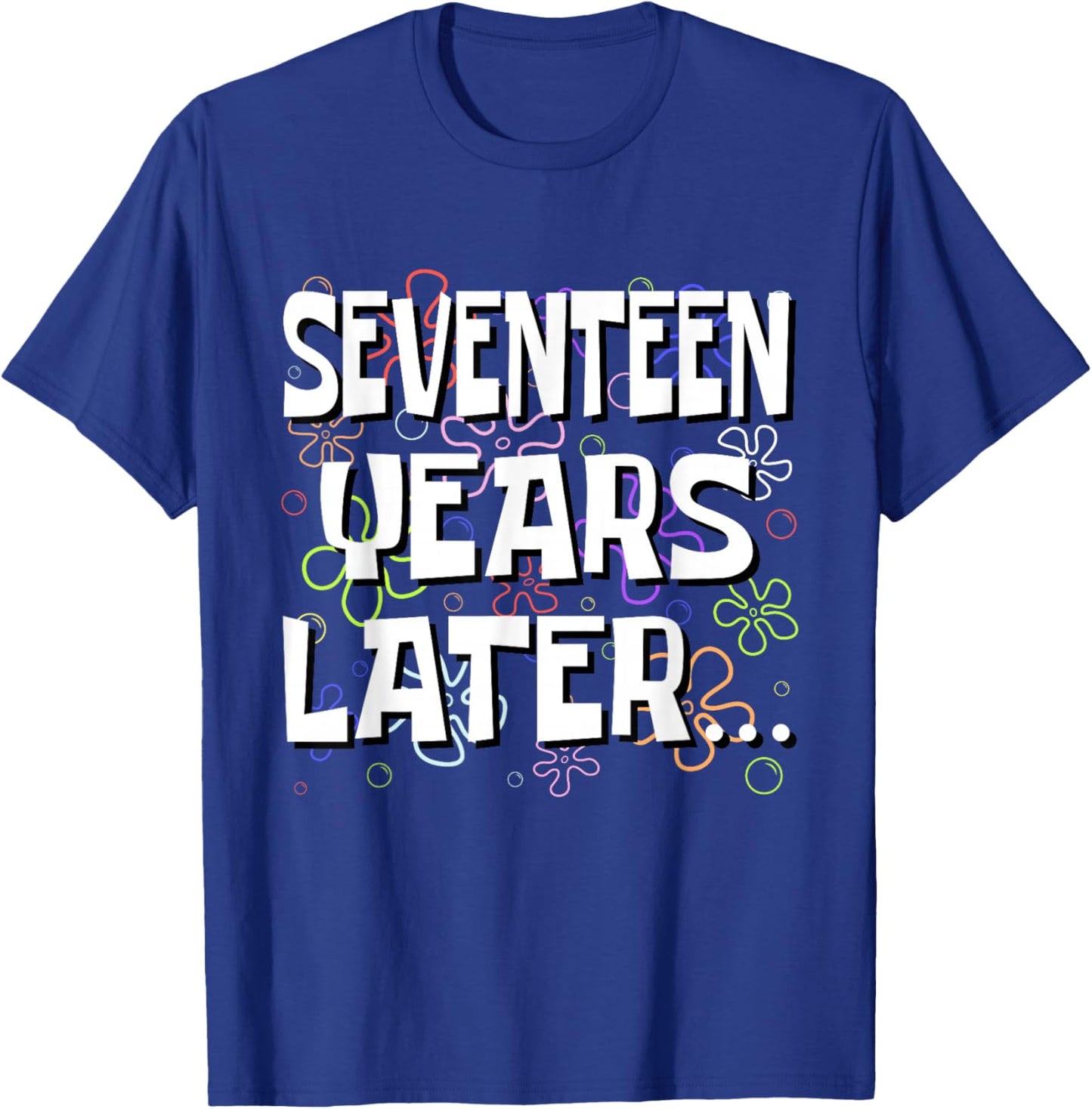 Seventeen Years Later Funny Meme 17 Year Old 17th Birthday T-Shirt - T-Shirt | Royal
