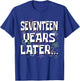 Seventeen Years Later Funny Meme 17 Year Old 17th Birthday T-Shirt - T-Shirt | Royal