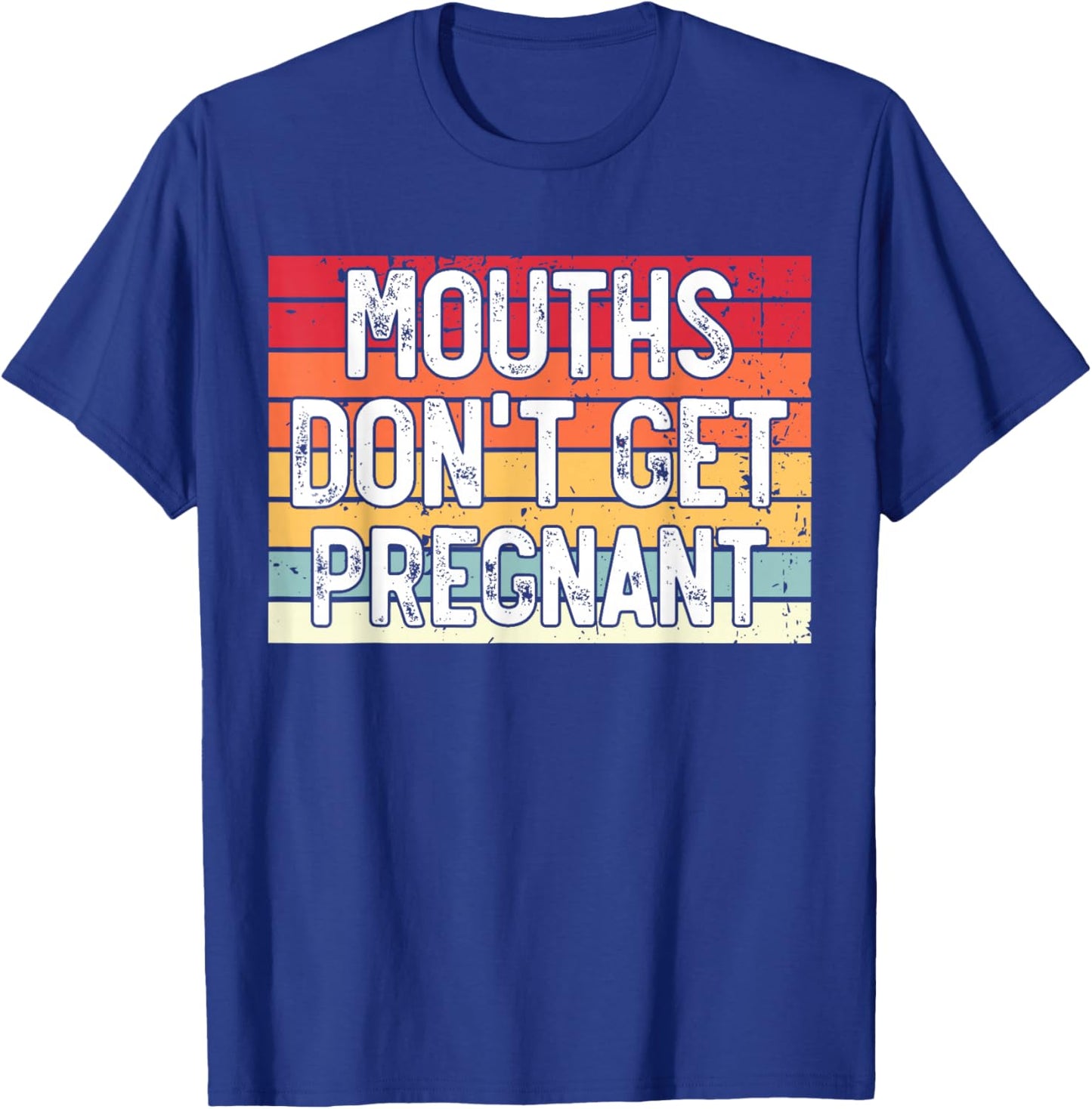 Mouths Don't Get Pregnant Meme Joke Funny Ironic Gifts Retro T-Shirt - T-Shirt | Royal