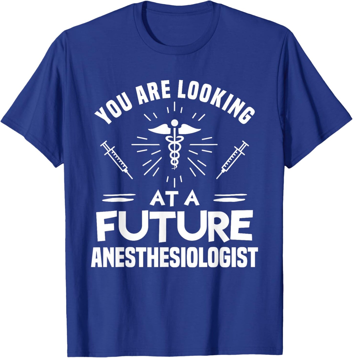 You Are Looking At A Future Anesthesiologist Anesthesiology T-Shirt - T-Shirt | Royal