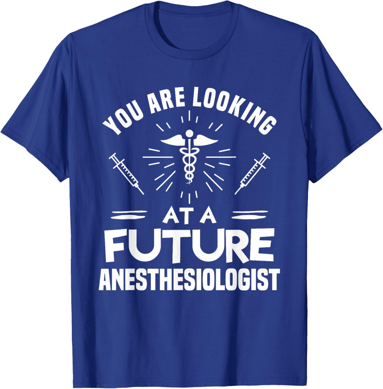 You Are Looking At A Future Anesthesiologist Anesthesiology T-Shirt - T-Shirt | Royal