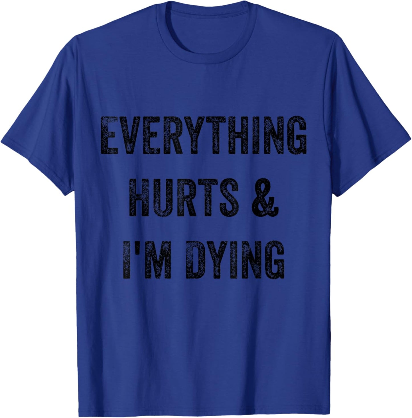 Everything Hurts and I'm Dying Funny Workout T-Shirt - T-Shirt | Royal