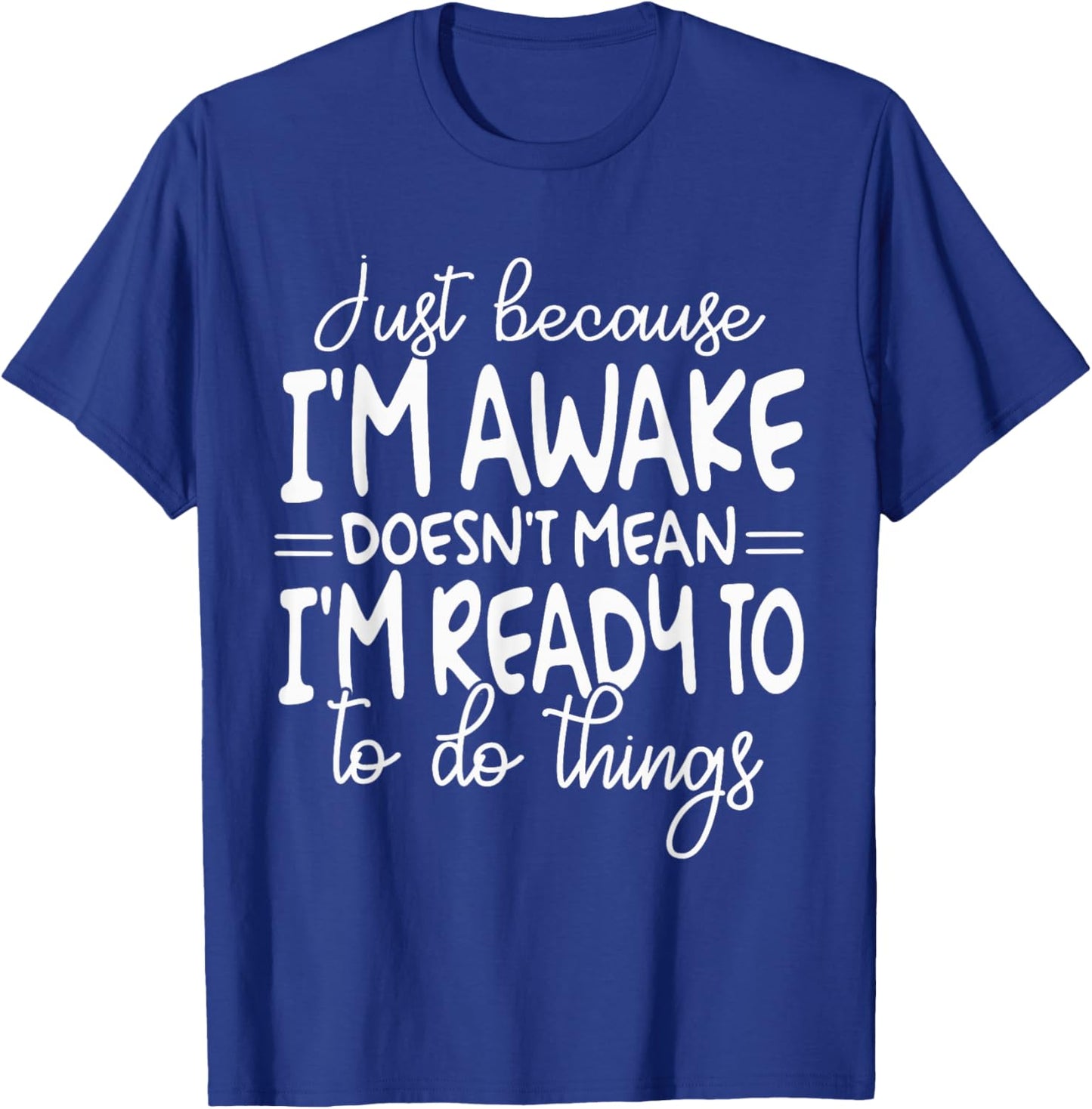 Just Because I Am Awake Doesn't Mean I Am Ready T-Shirt - T-Shirt | Royal