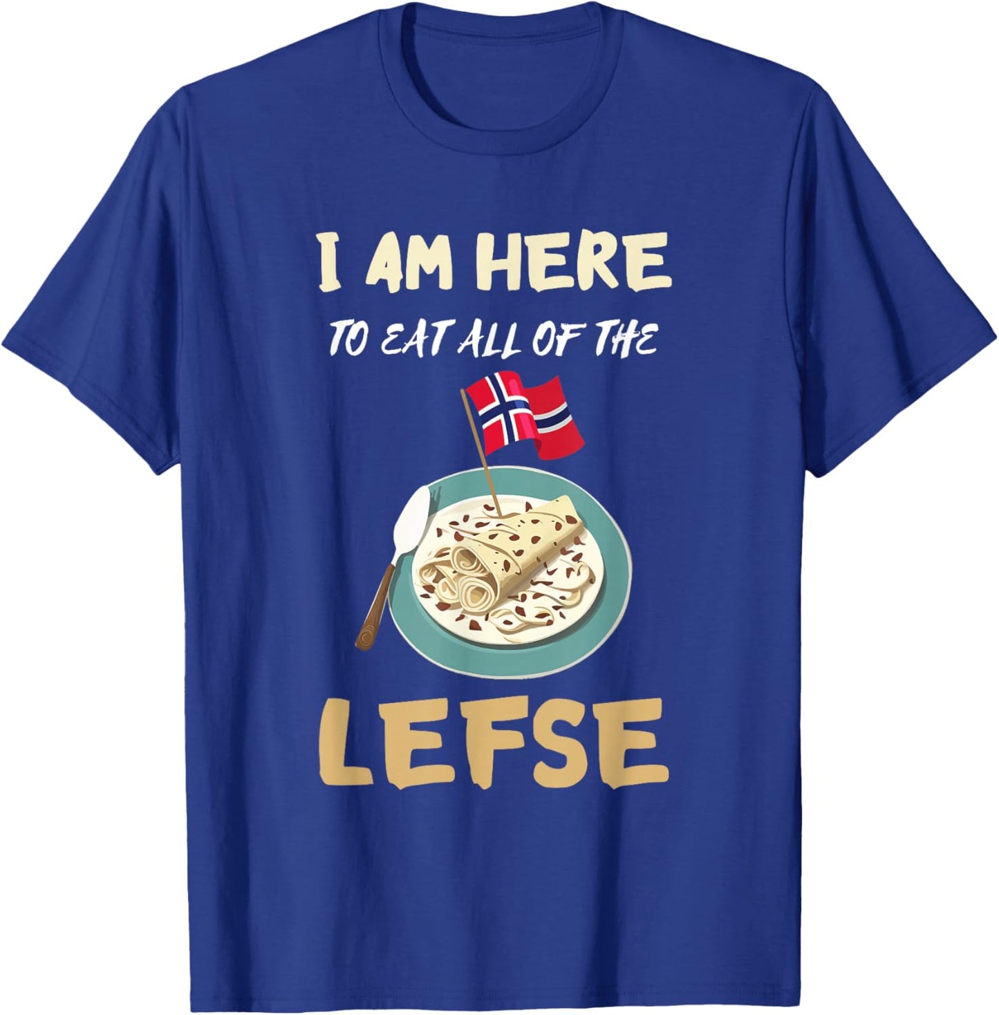 Lefse I Am Here To Eat All Norwegian Food Lefse Lover T-Shirt - T-Shirt | Royal