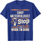I'm A Chief Meteorologist I Don't Stop T-Shirt - T-Shirt | Royal