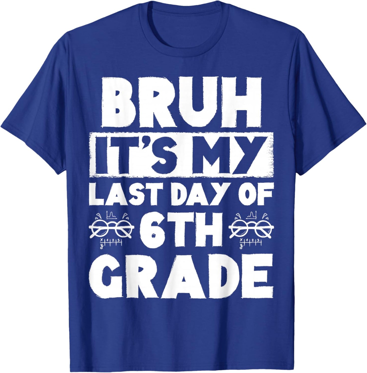 Bruh It's My Last Day Of 6th grade Teacher Summer Vacation T-Shirt - T-Shirt | Royal