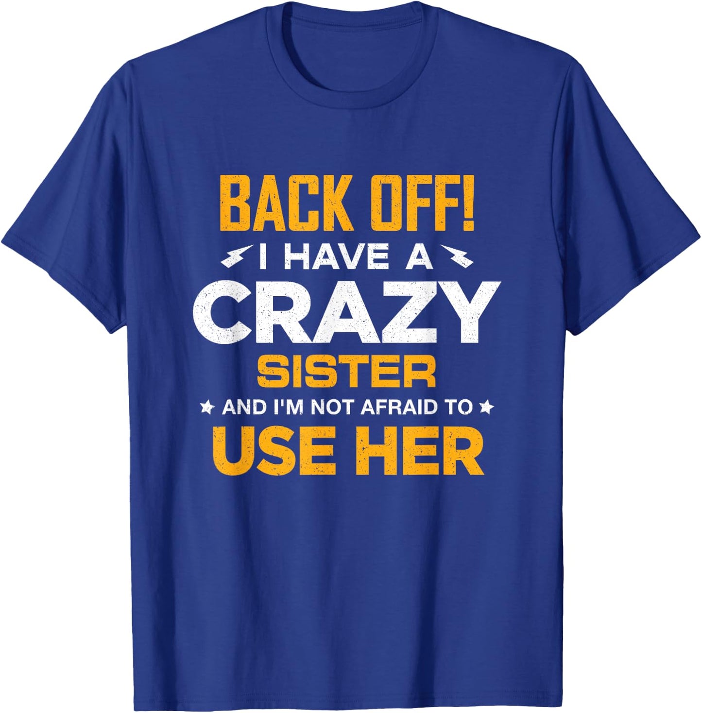 I Have A Crazy Sister And I'm Not Afraid To Use Her T-Shirt - T-Shirt | Royal