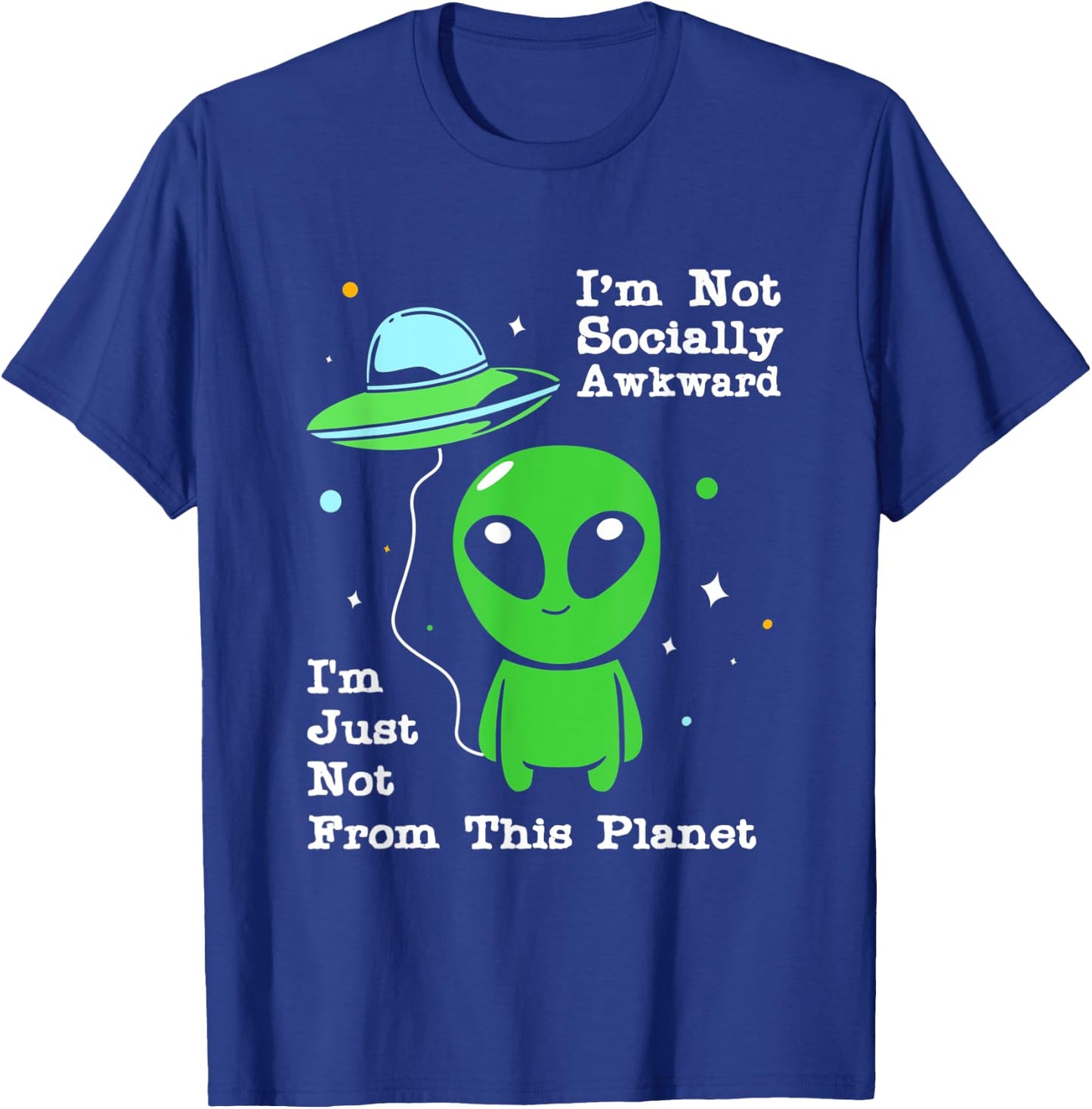 Im Not Socially Awkward Im Just Not From This Planet Alien T-Shirt - T-Shirt | Royal