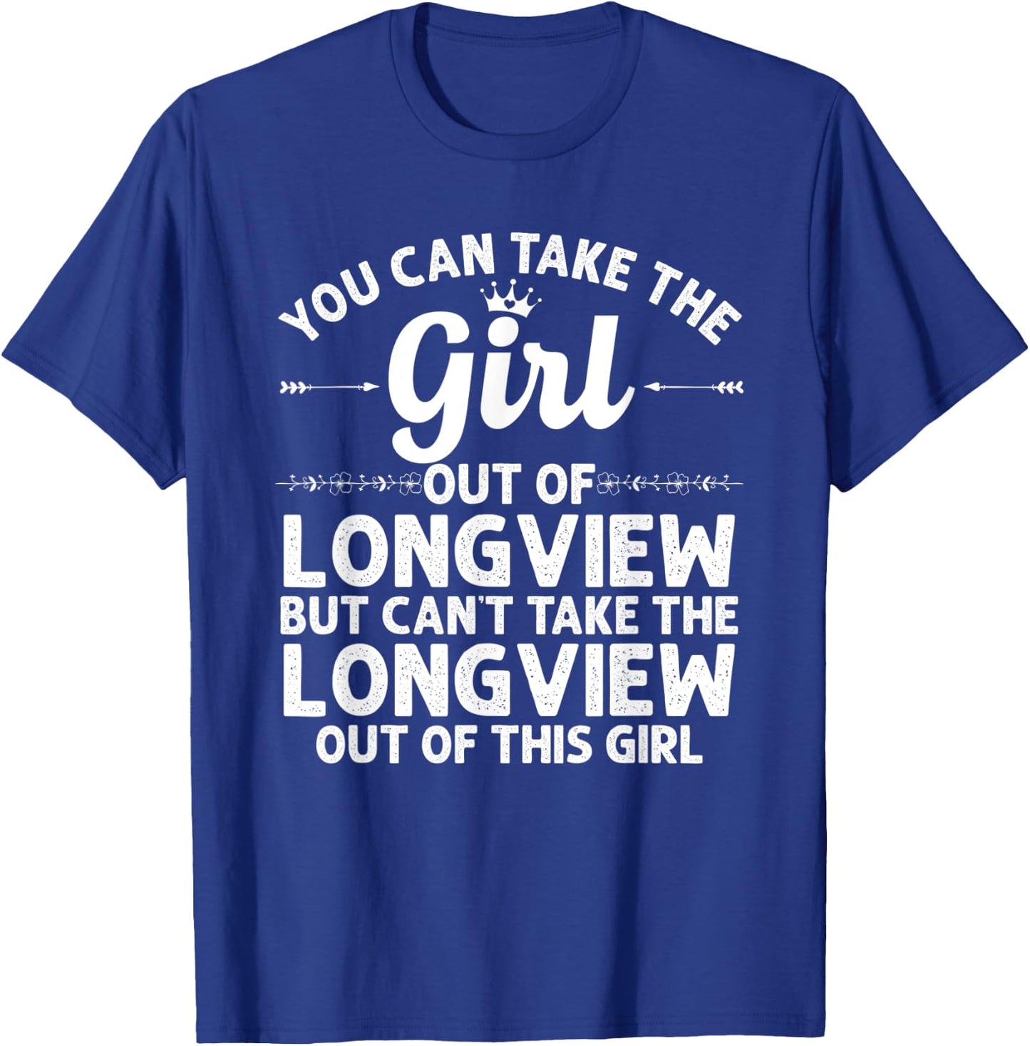 Girl Out Of LONGVIEW TX TEXAS Gift Funny Home Roots USA T-Shirt - T-Shirt | Royal