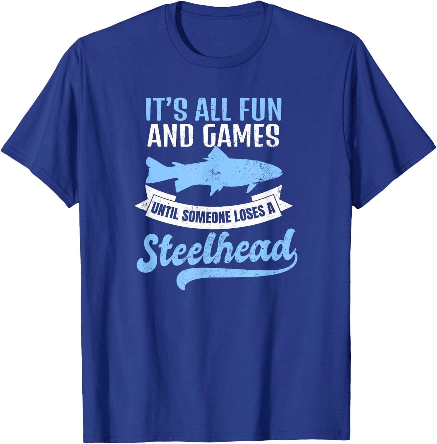 Steelhead Fishing Shirt | It's All Fun And Games Gift T-Shirt - T-Shirt | Royal