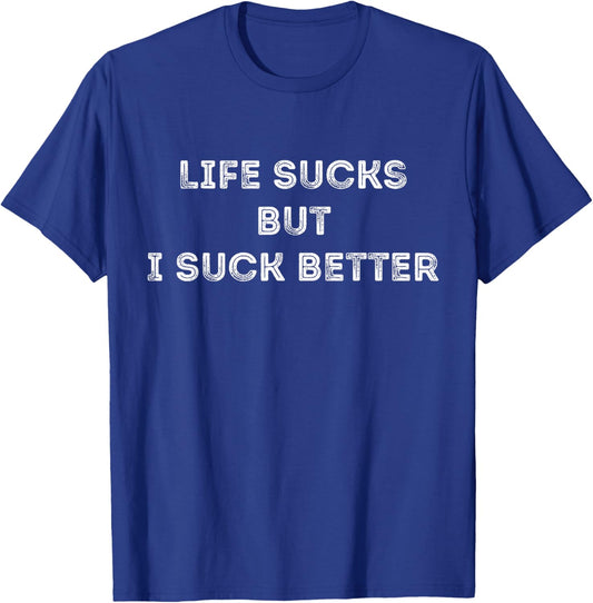 Funny Quote Life Sucks But I Suck Better , Black, S T-Shirt - T-Shirt | Royal