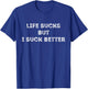 Funny Quote Life Sucks But I Suck Better , Black, S T-Shirt - T-Shirt | Royal