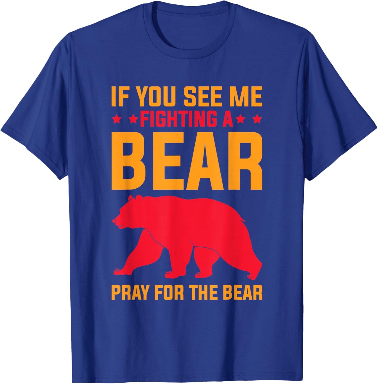 If You See Me Fighting A Bear - Pray For The Bear T-Shirt - T-Shirt | Royal