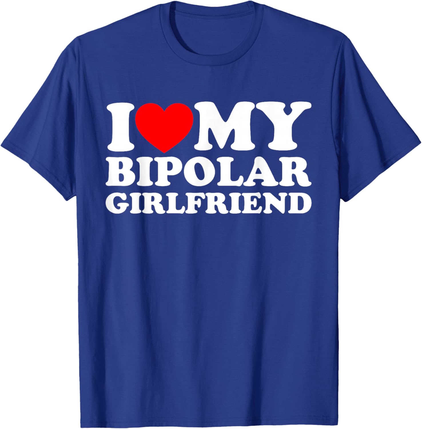 I Love My Bipolar Girlfriend T-Shirt - T-Shirt | Royal