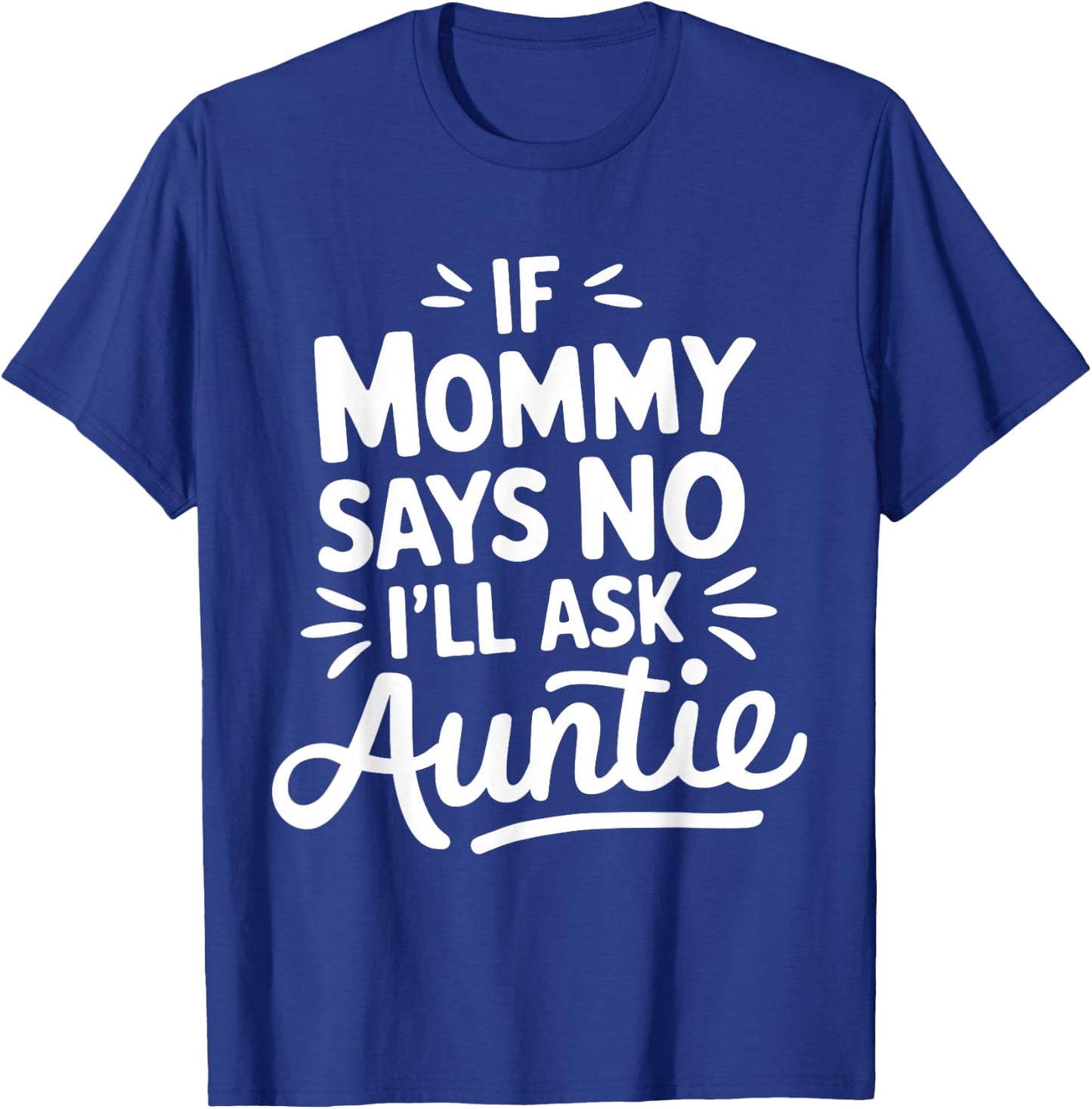 If Mommy Says No I'LL Ask Auntie Toddler Humor Cute T-Shirt - T-Shirt | Royal