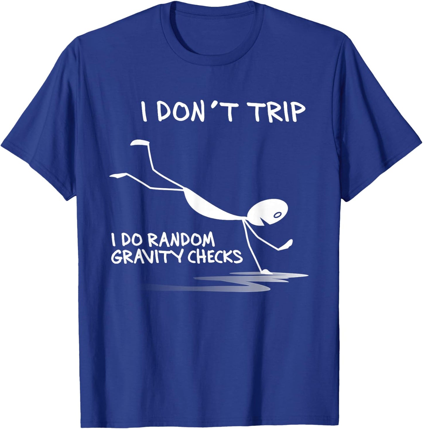 I Don't Trip I Do Random Gravity Checks Funny Saying T-Shirt - T-Shirt | Royal
