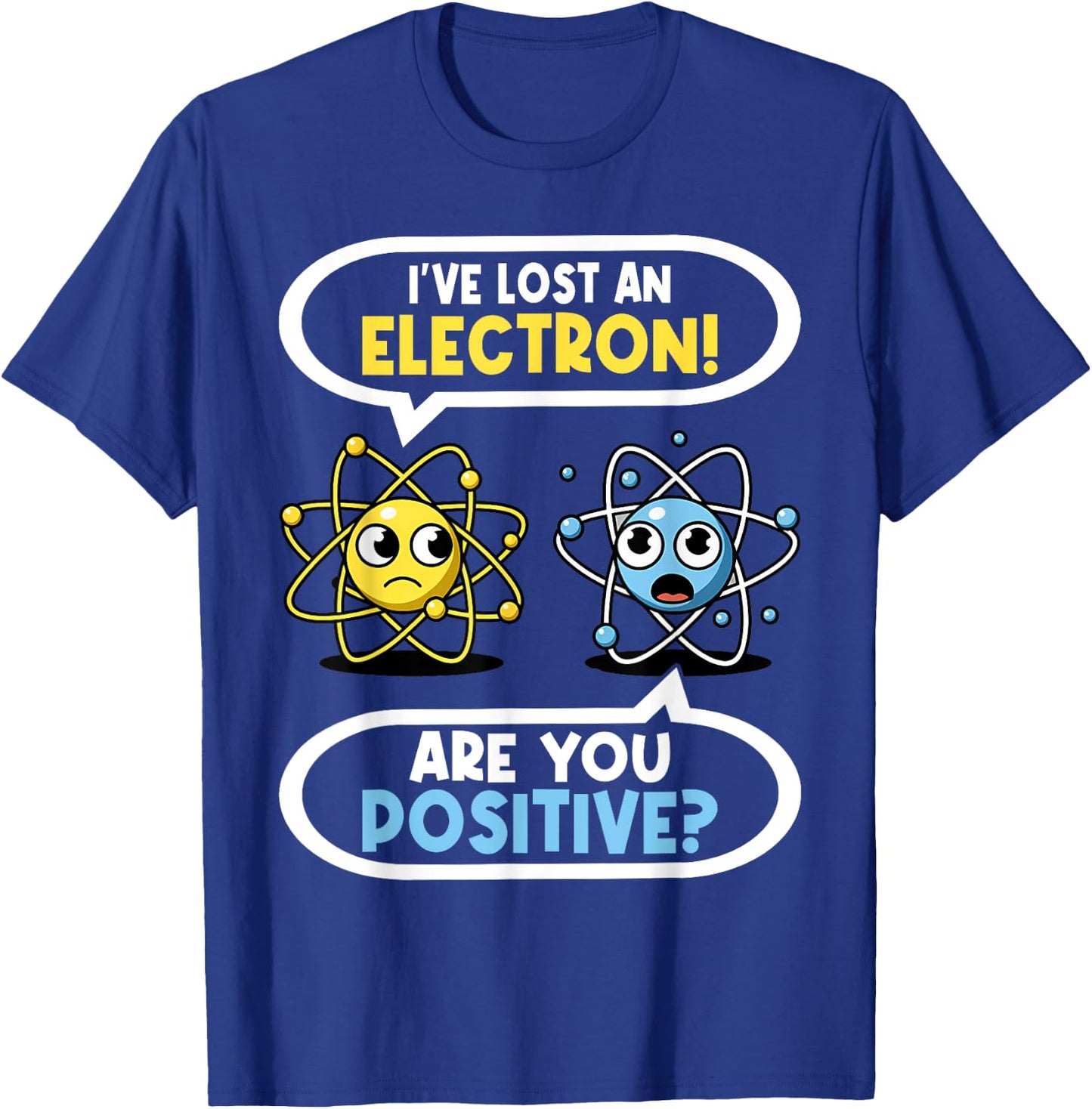 I Lost an Electron. Are You Positive? Chemistry Joke T-Shirt - T-Shirt | Royal