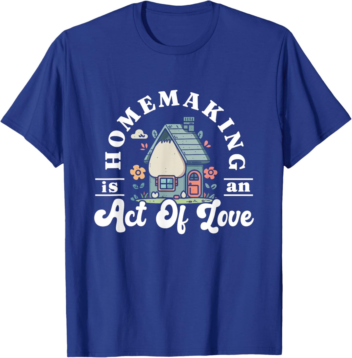 Funny Homemaker Gifts Homemaking Is An Act Of Love Black Short Sleeve T-Shirt - T-Shirt | Royal
