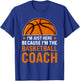 I'm just here because I'm the basketball coach coaches T-Shirt - T-Shirt | Royal