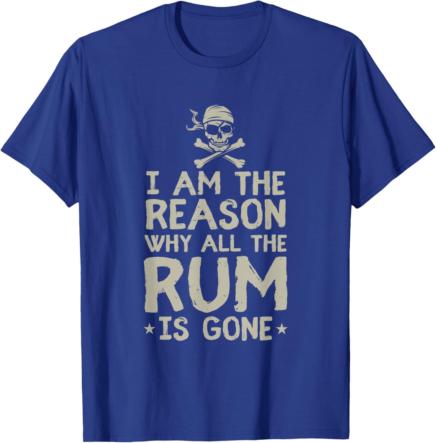 I Am Reason Why All The Rum Is Gone Gift Pirate Love Alcohol T-Shirt - T-Shirt | Royal