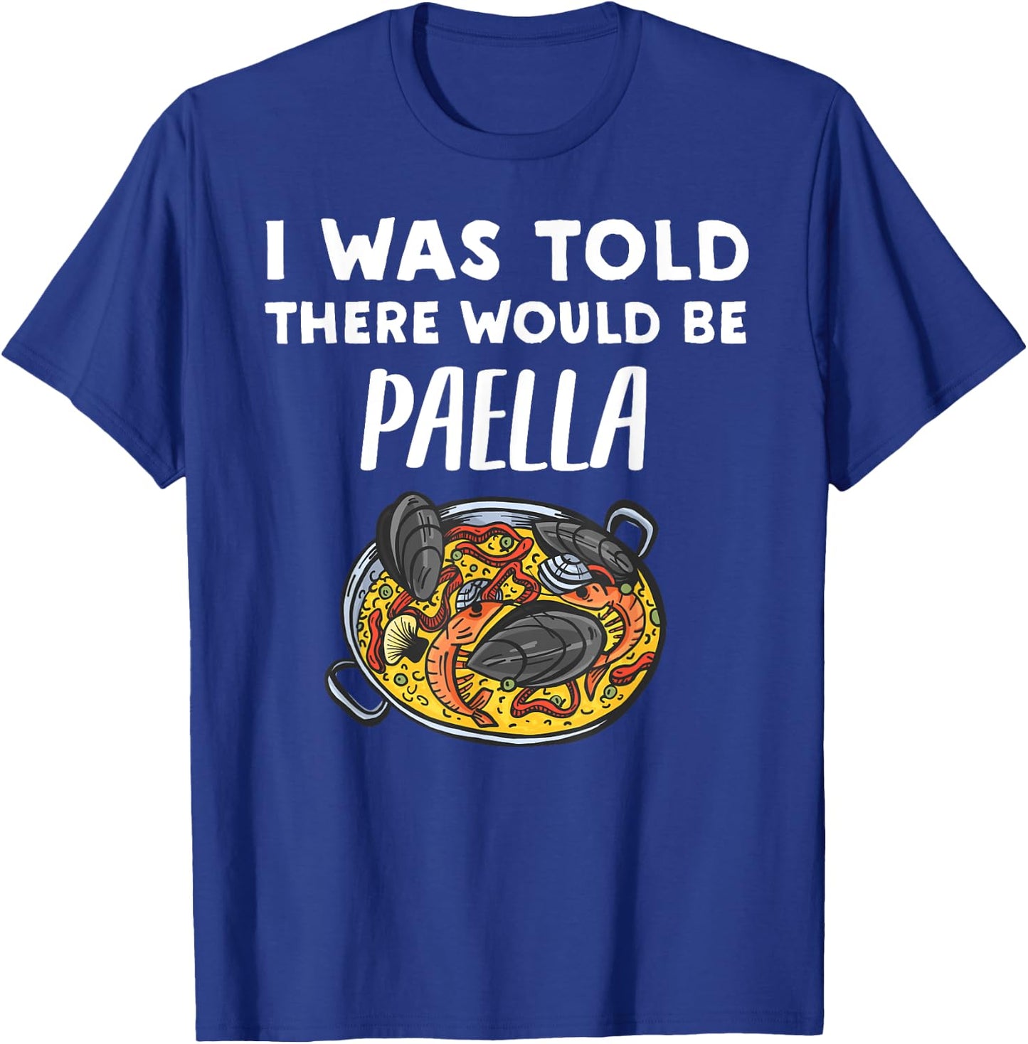 I Was Told There Would Be Paella Funny Paella Lover T-Shirt - T-Shirt | Royal