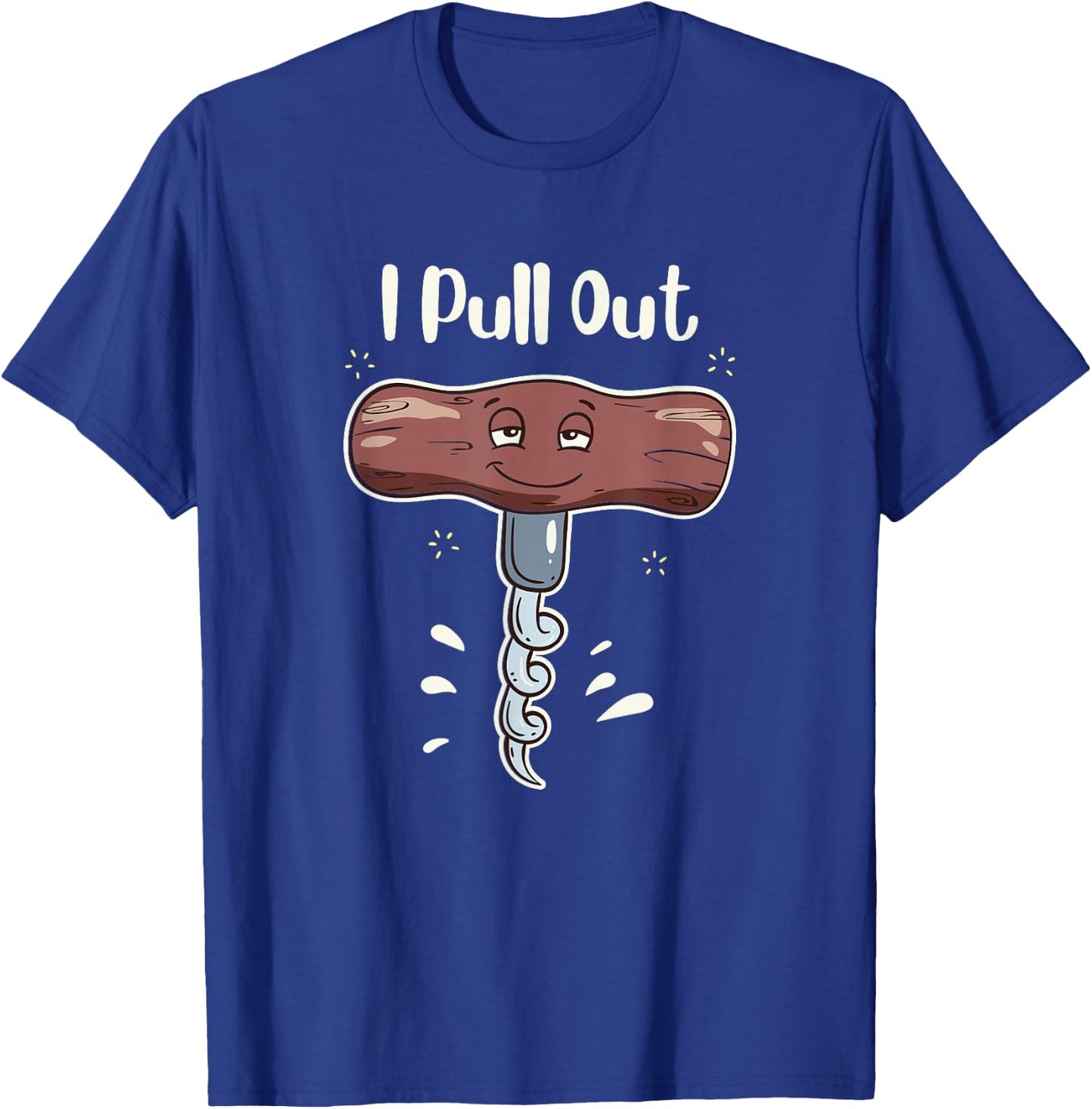 I Pull Out Wine Drinks Funny Corkscrew Meme Gift T-Shirt - T-Shirt | Royal