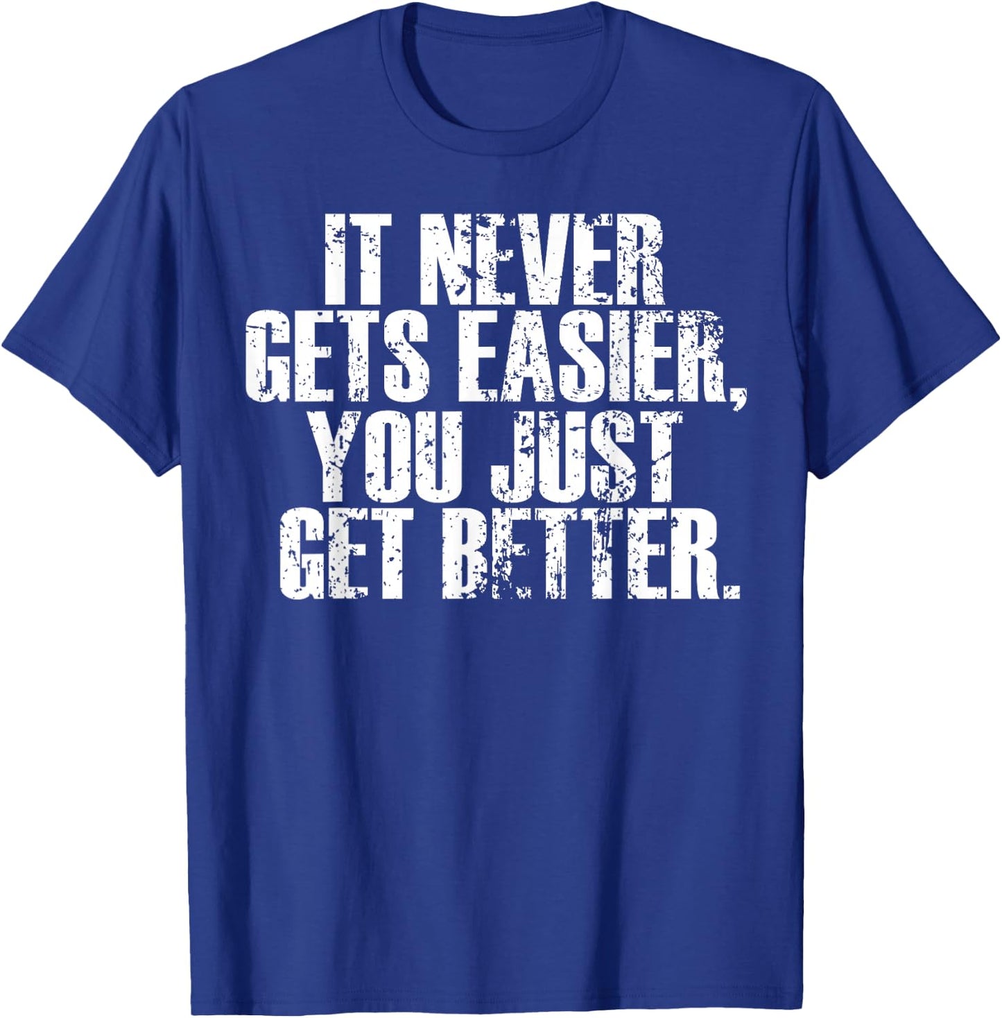 Motivational - It Never Gets Easier You Just Get Better T-Shirt - T-Shirt | Royal