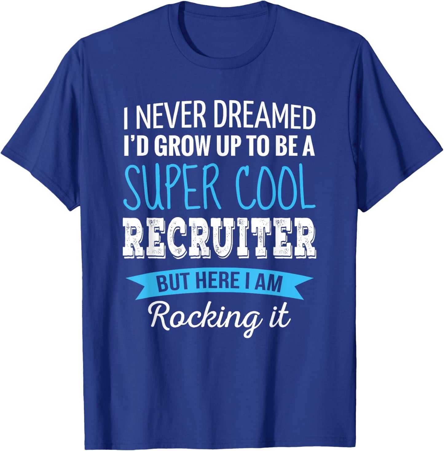 Recruiter Gifts I Never Dreamed Funny Appreciation Recruiter T-Shirt - T-Shirt | Royal