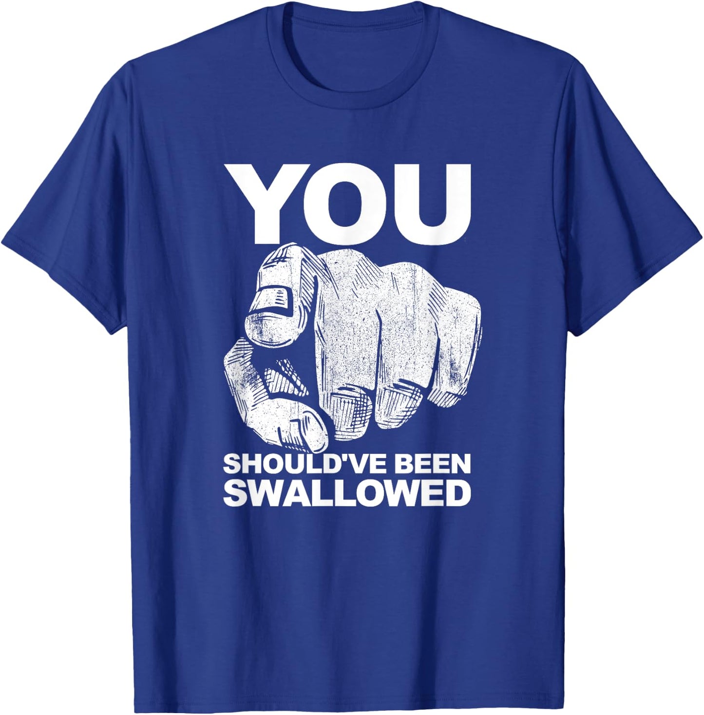 You Should've Been Swallowed Adult Humor Raunchy T-Shirt - T-Shirt | Royal