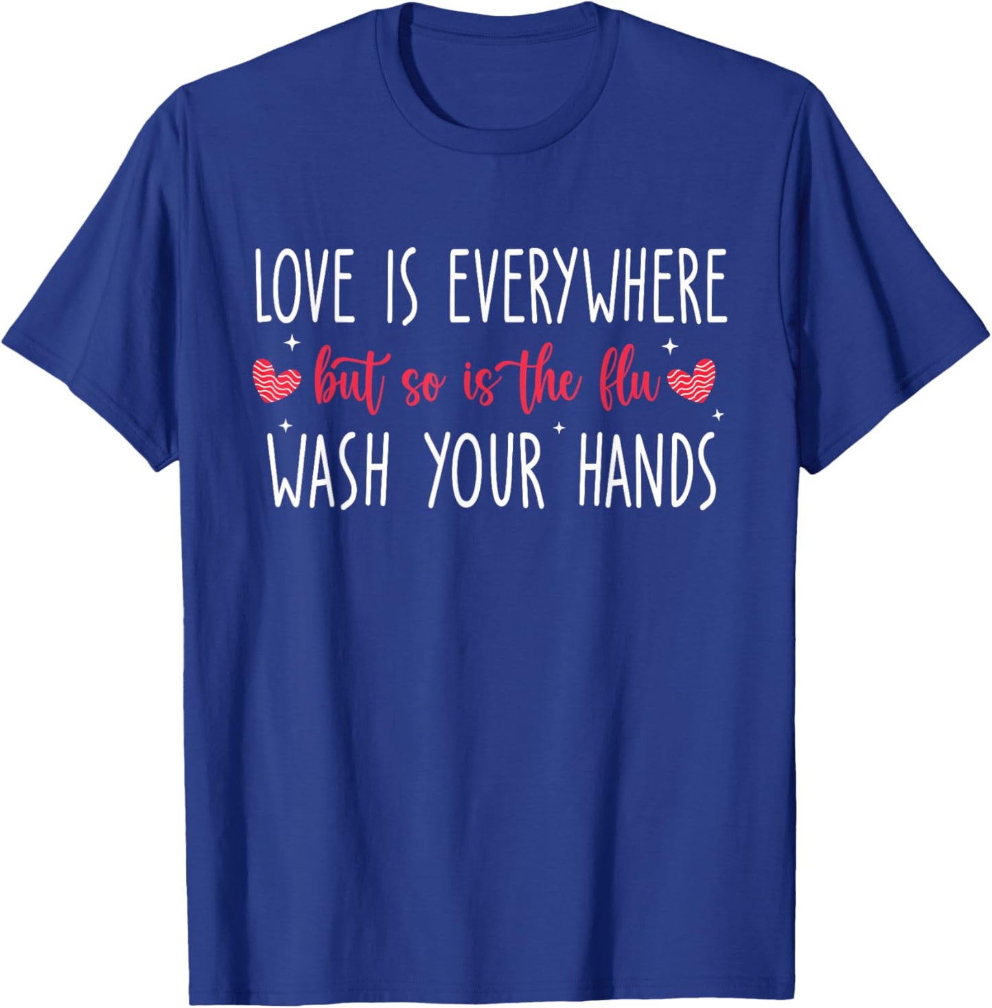 Love Is Everywhere But So Is The Flu Wash Your Hands Nurse T-Shirt - T-Shirt | Royal