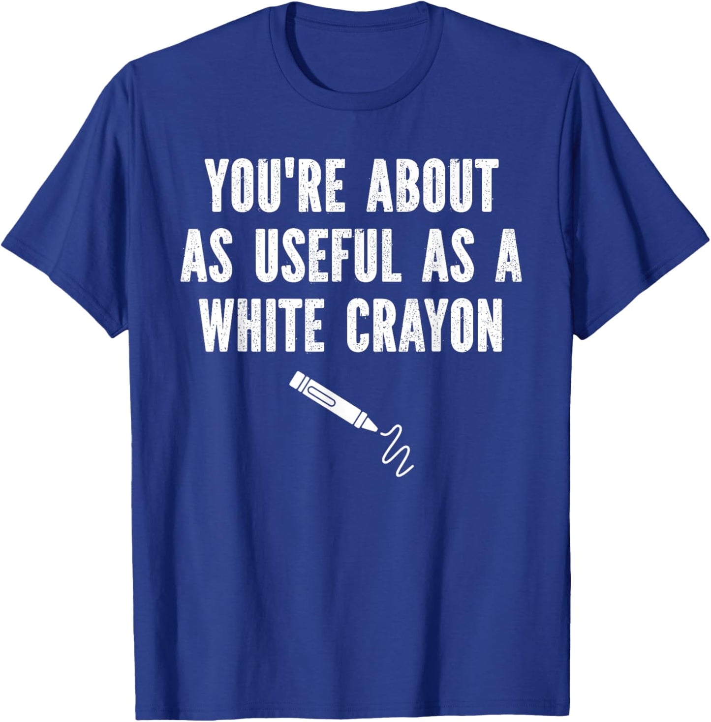 Funny Sayings You're About As Useful As A White Crayon T-Shirt - T-Shirt | Royal