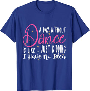 A Day Without Dance Is Like Gifts . Funny Dance T-Shirt - T-Shirt | Royal