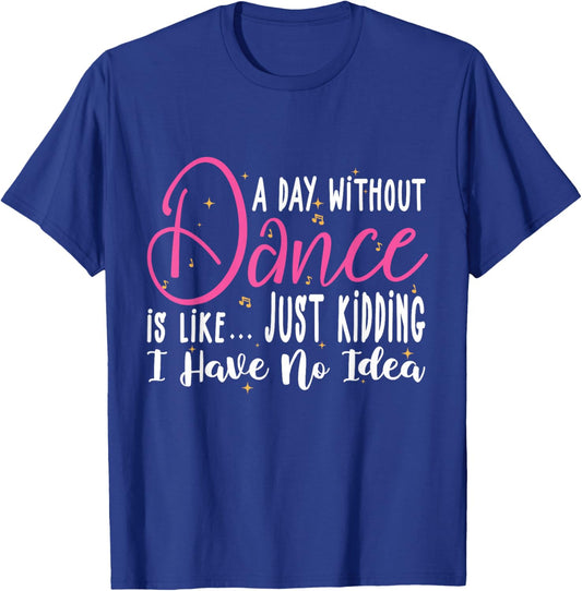 A Day Without Dance Is Like Gifts . Funny Dance T-Shirt - T-Shirt | Royal