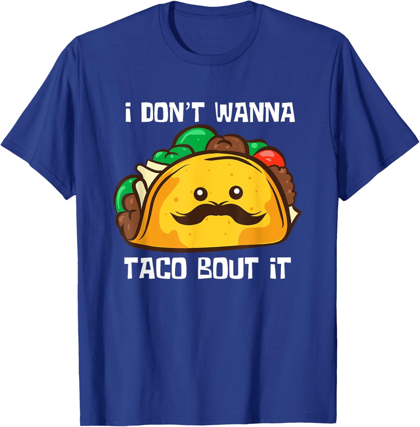 Funny Tacos I Don't Wanna Taco Bout It Mexican Food T-Shirt - T-Shirt | Royal