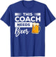 This Coach Needs Beer Drinking Coaching T-Shirt - T-Shirt | Royal