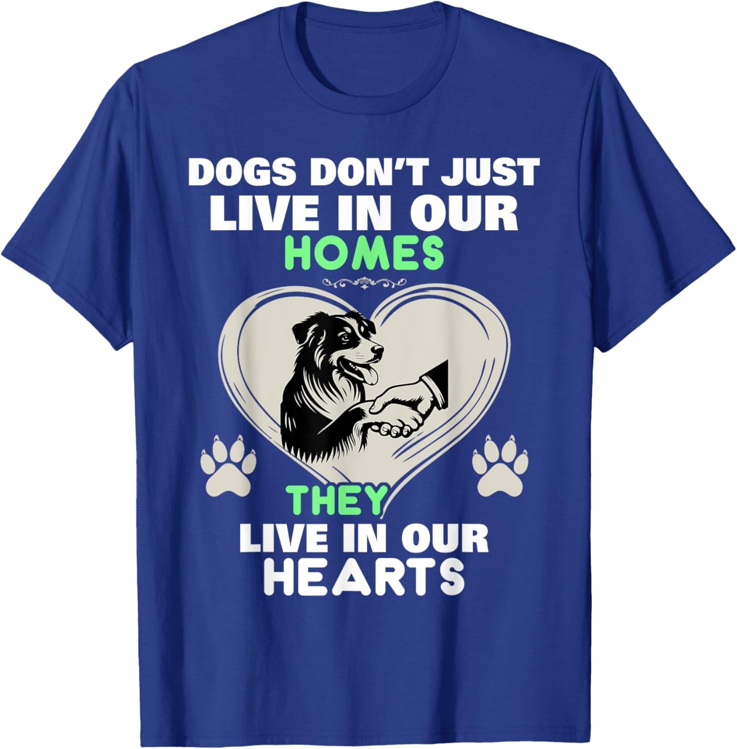 Dogs Don't Just Live In Our Homes They Live In Our Hearts T-Shirt - T-Shirt | Royal