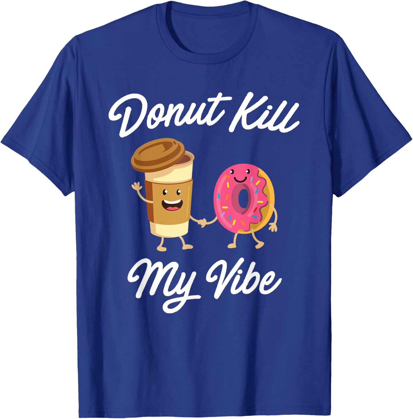 Donut Kill My Vibe (Donut Shirt) T-Shirt - T-Shirt | Royal