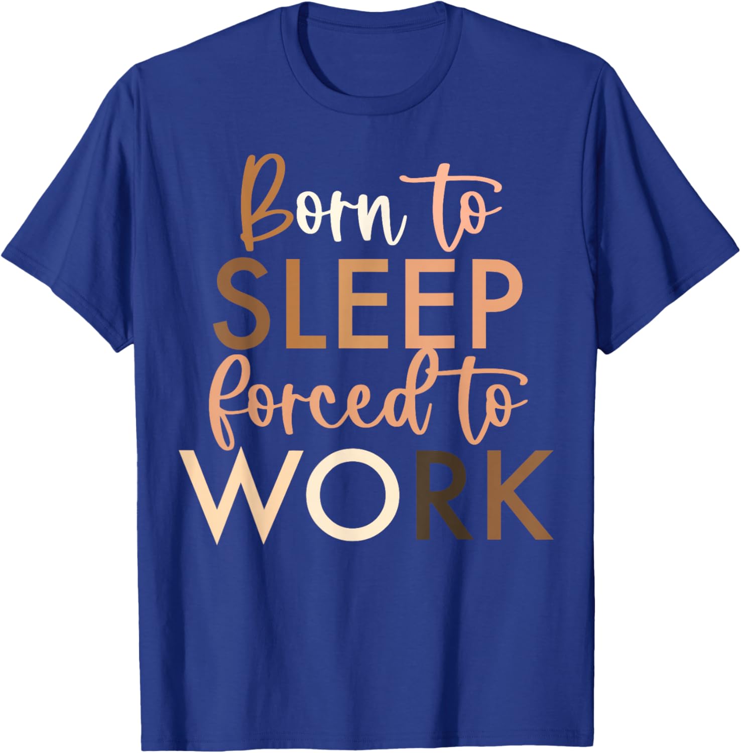 Born To Sleep, Forced To Work T-Shirt - T-Shirt | Royal
