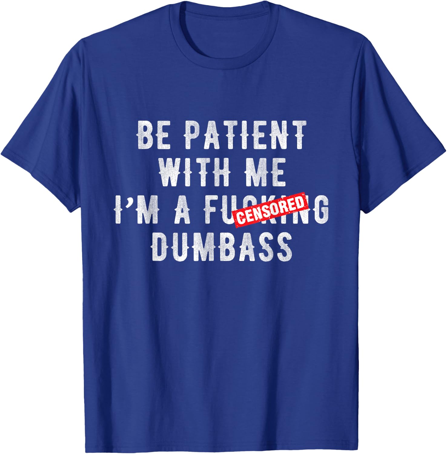 Be patient with me I'm a fucking dumbass T-Shirt - T-Shirt | Royal