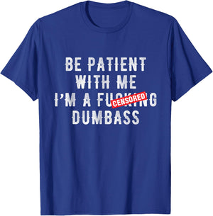 Be patient with me I'm a fucking dumbass T-Shirt - T-Shirt | Royal