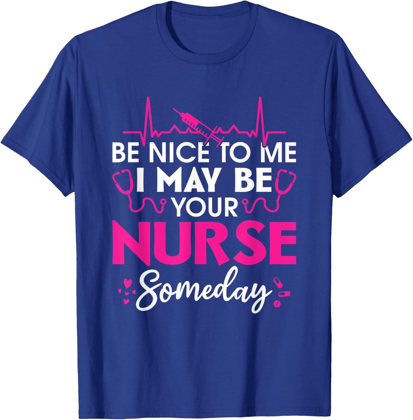 Hospital Nursing Be nice to me i may be your nurse someday T-Shirt - T-Shirt | Royal