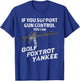 If Your Support Gun Control You Can Golf Foxtrot Yankee T-Shirt - T-Shirt | Royal
