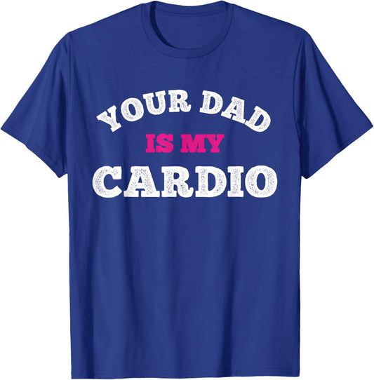 Your Dad Is My Cardio Workout Hot Dad T-Shirt - T-Shirt | Royal
