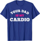 Your Dad Is My Cardio Workout Hot Dad T-Shirt - T-Shirt | Royal