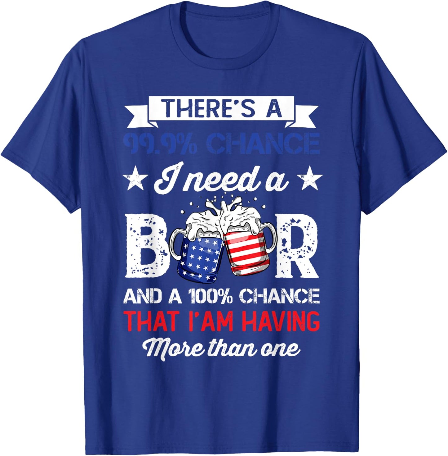Funny There's a 99 9 Percents Chance I Need A Beer T-Shirt - T-Shirt | Royal