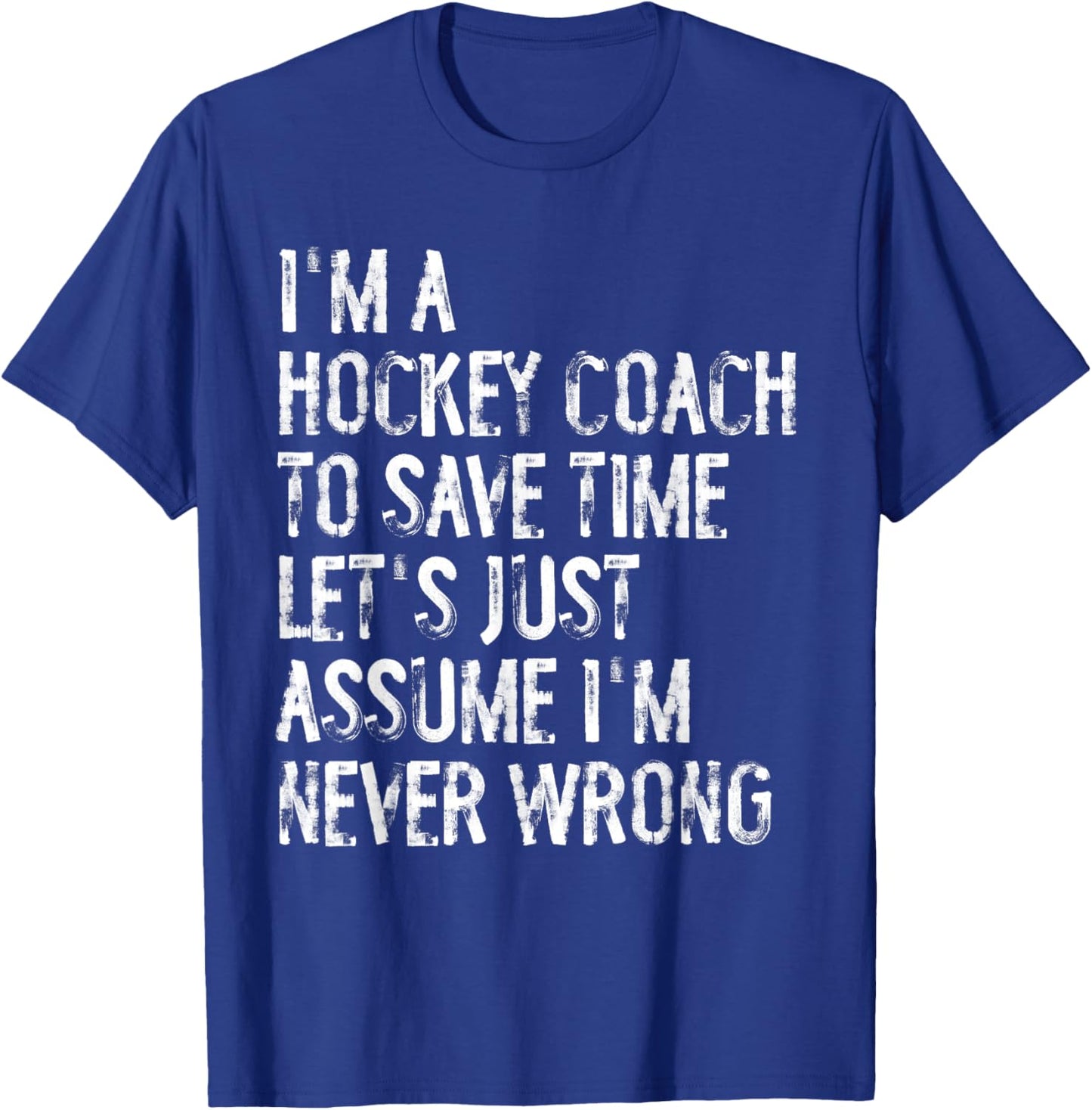 I'm A Hockey Coach Assume I'm Never Wrong T-Shirt - T-Shirt | Royal