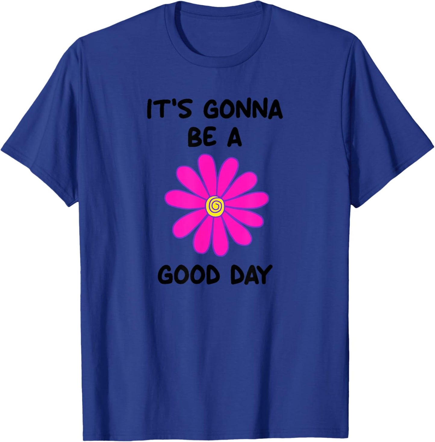 It's Gonna Be A Good Day, Flower, Inspirational T-Shirt - T-Shirt | Royal