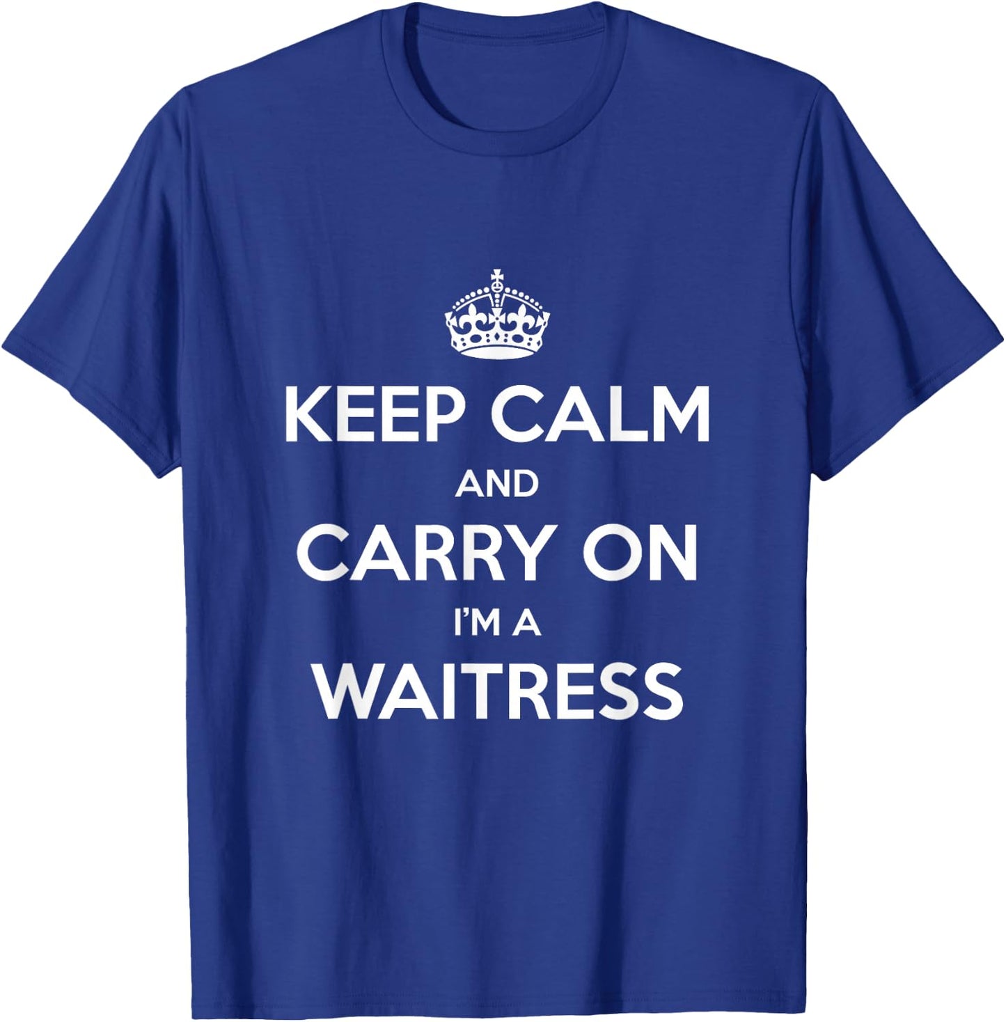 Keep Calm and Carry On I’m a Waitress - Funny T-Shirt - T-Shirt | Royal