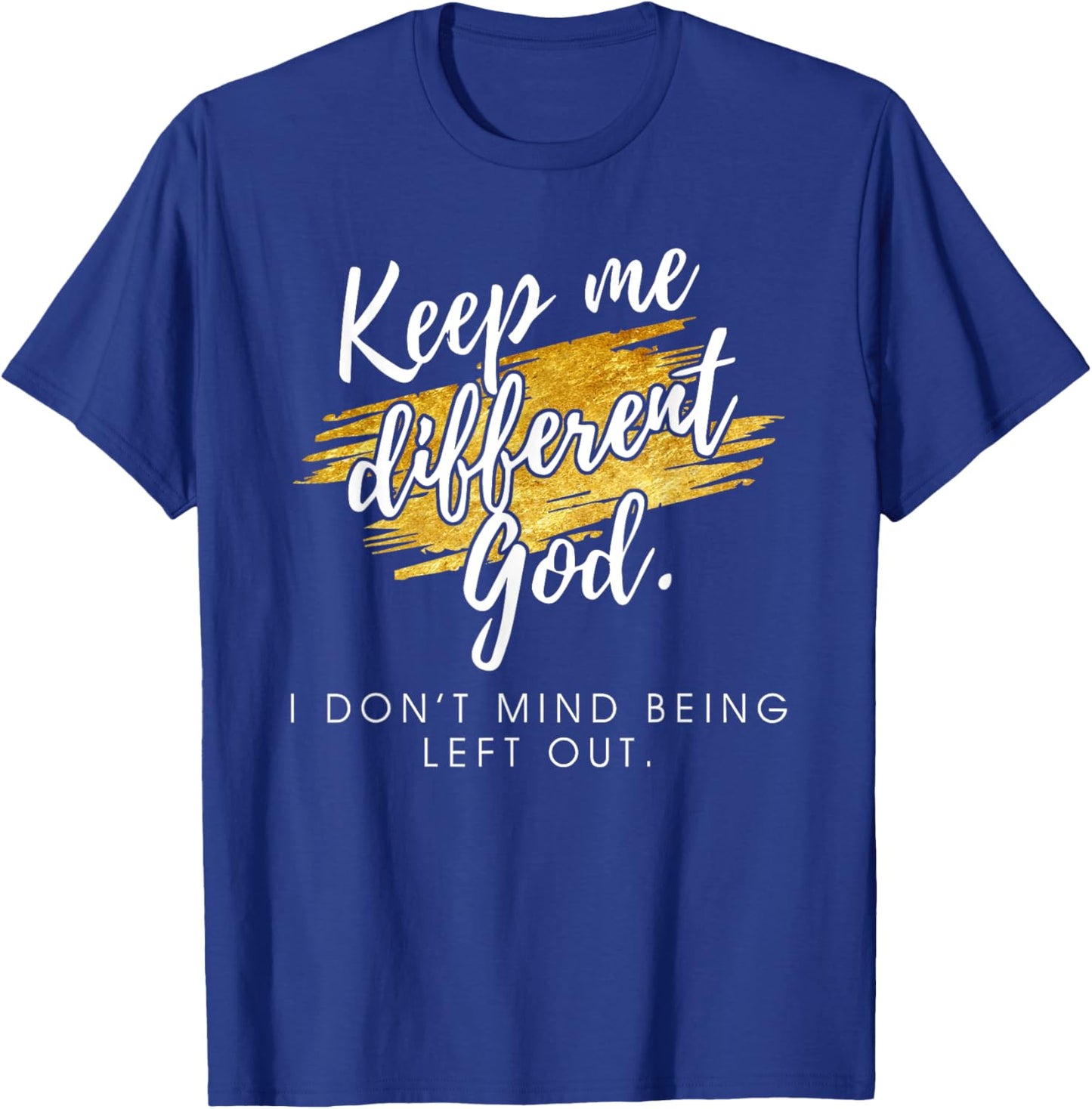 Keep Me Different God I Don't Mind Being Left Out Quote T-Shirt - T-Shirt | Royal